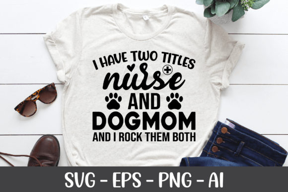 I Have Two Titles Nurse and Dog Mom SVG